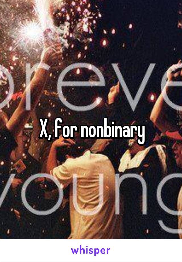 X, for nonbinary