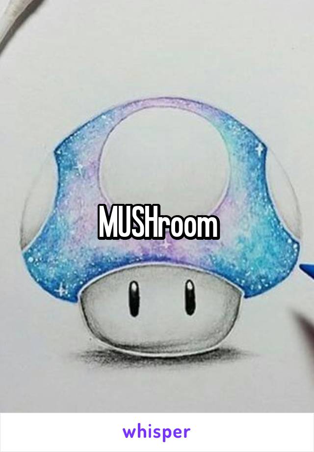 MUSHroom