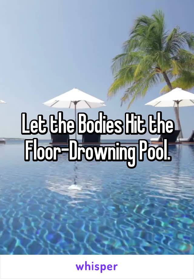 Let the Bodies Hit the Floor-Drowning Pool.