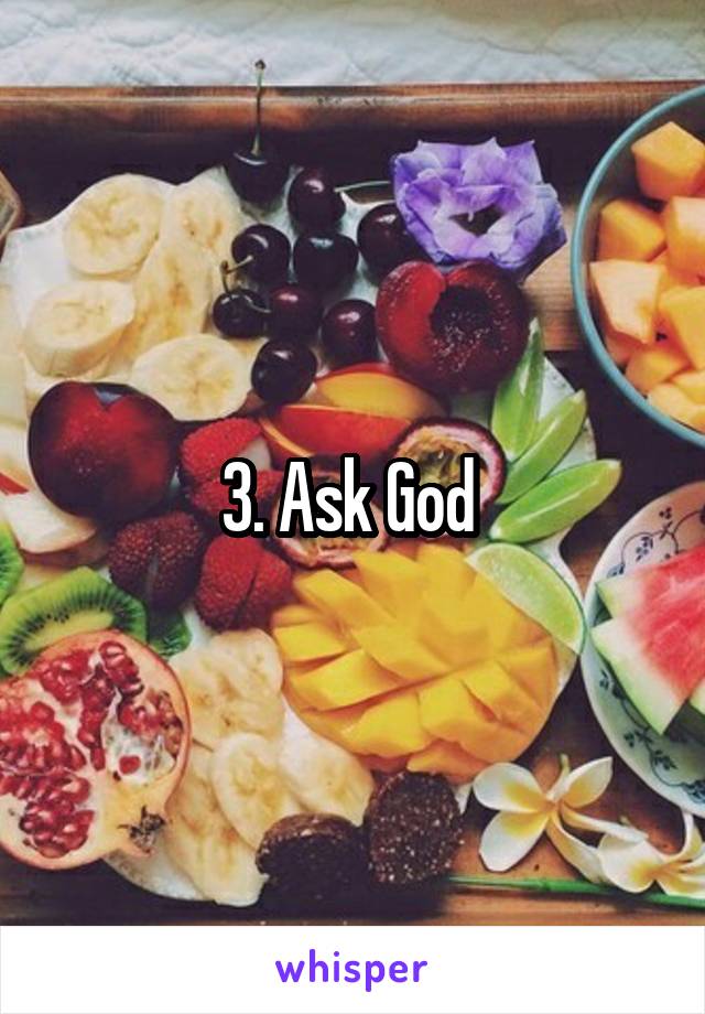 3. Ask God 