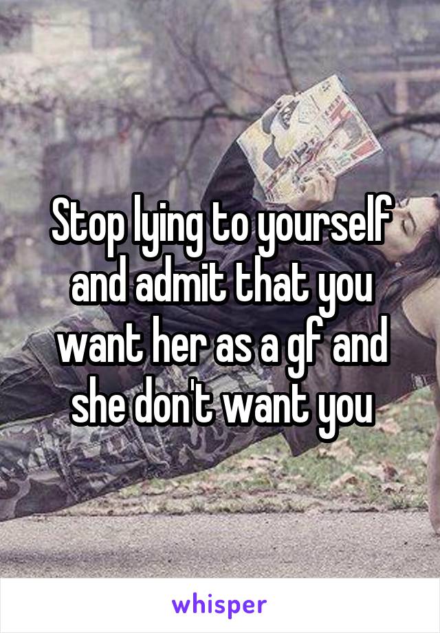 Stop lying to yourself and admit that you want her as a gf and she don't want you