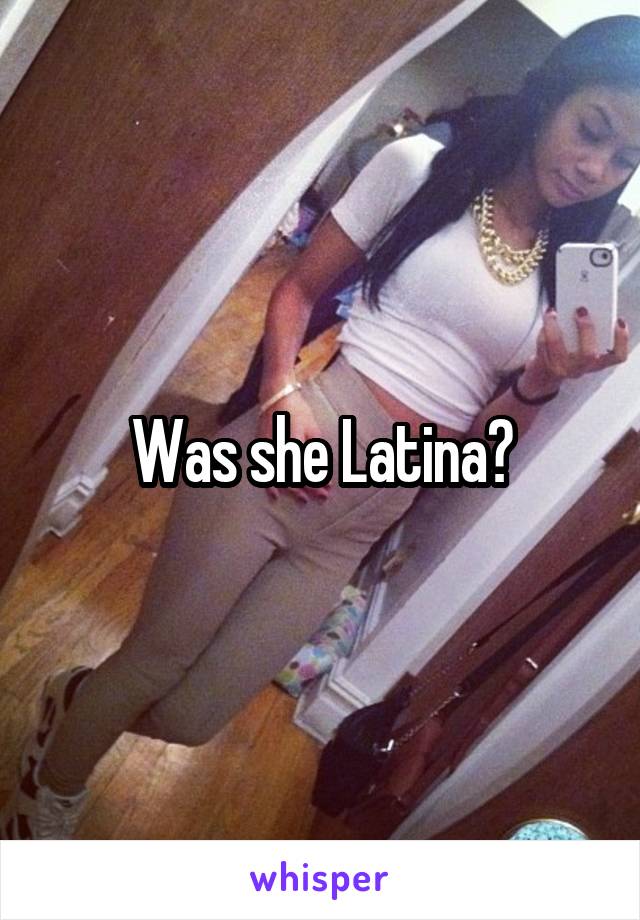 Was she Latina?