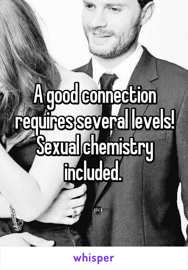 A good connection requires several levels! Sexual chemistry included. 
