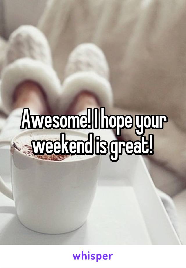 Awesome! I hope your weekend is great! 