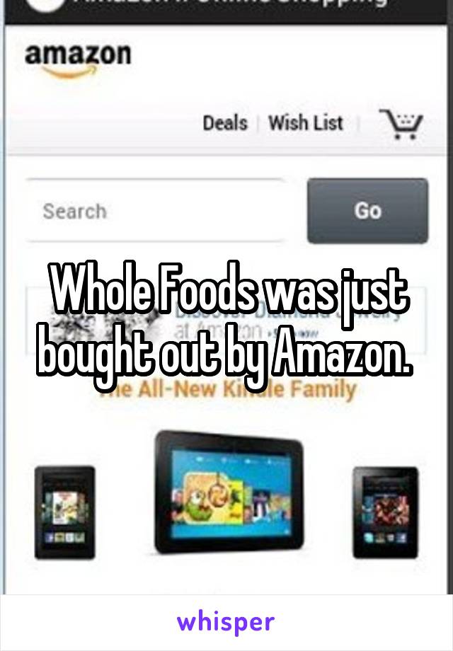 Whole Foods was just bought out by Amazon. 