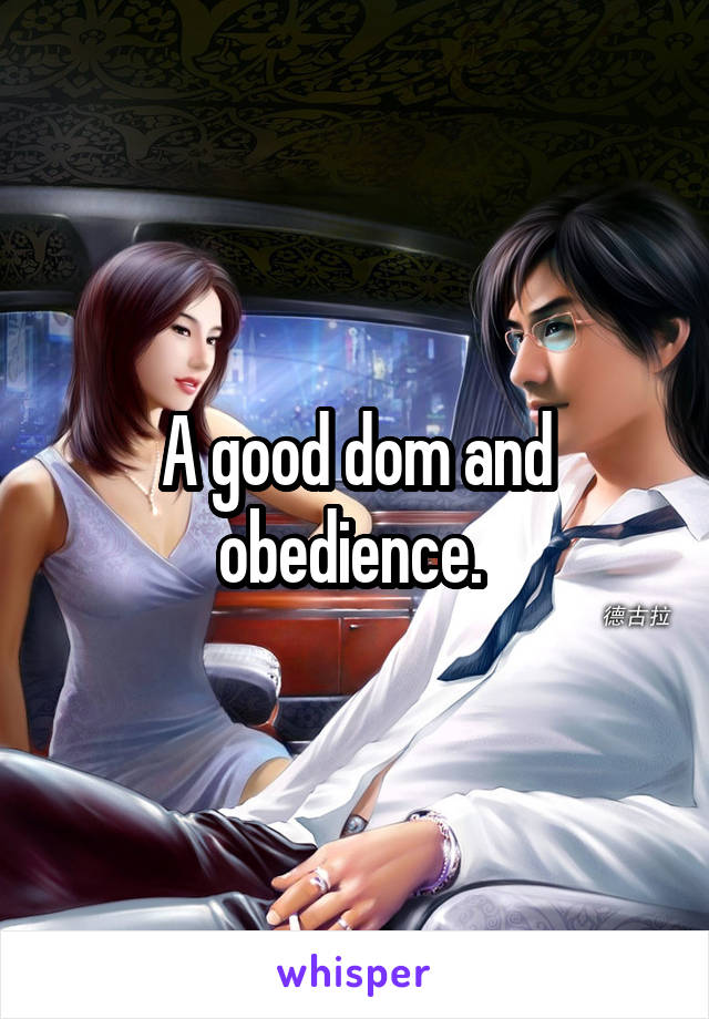 A good dom and obedience. 
