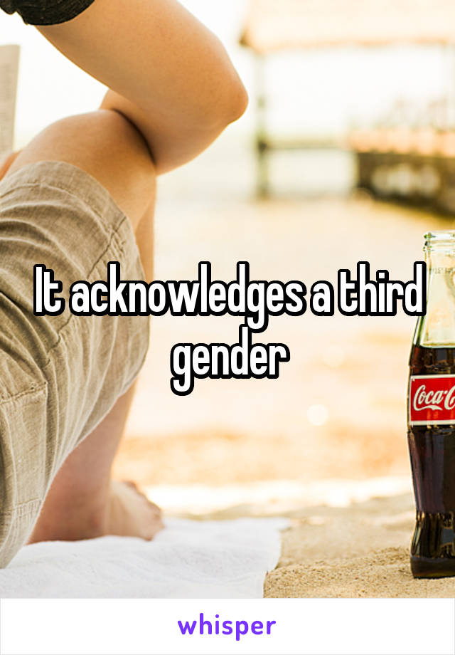 It acknowledges a third gender