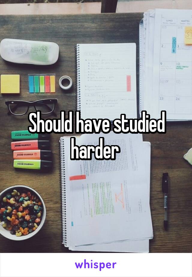 Should have studied harder 