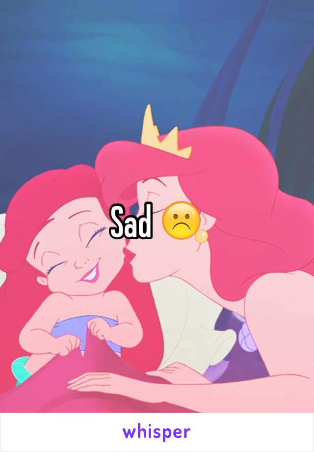 Sad ☹️