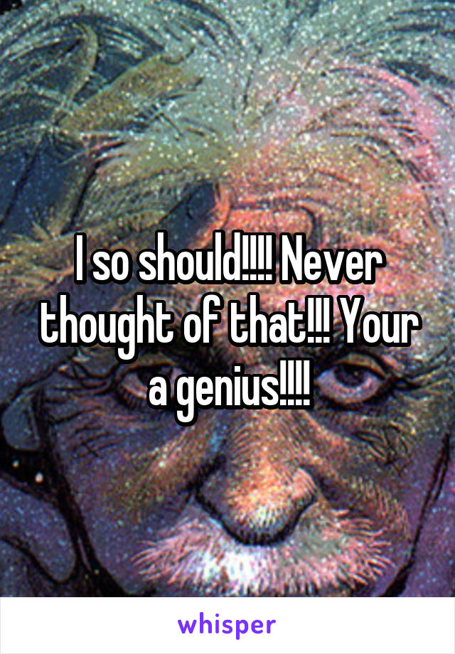 I so should!!!! Never thought of that!!! Your a genius!!!!