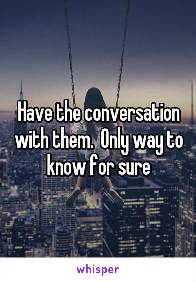 Have the conversation with them.  Only way to know for sure