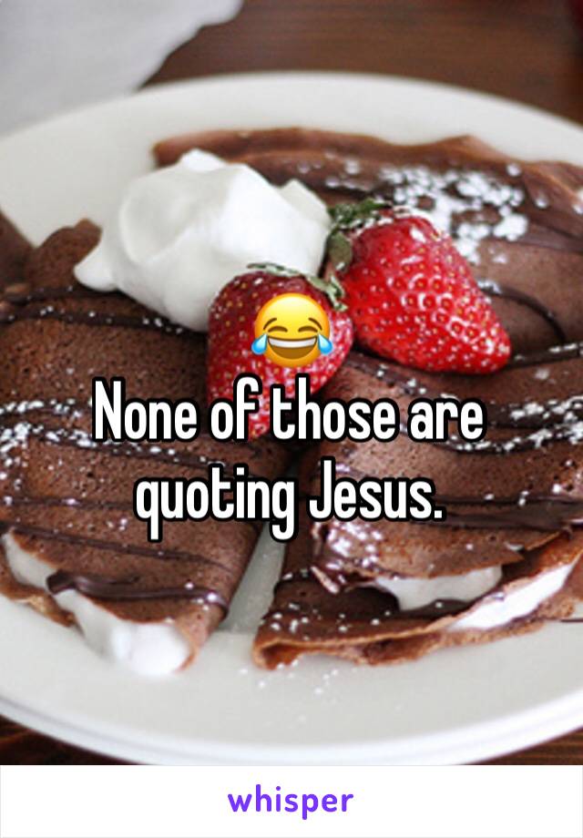 😂
None of those are quoting Jesus. 