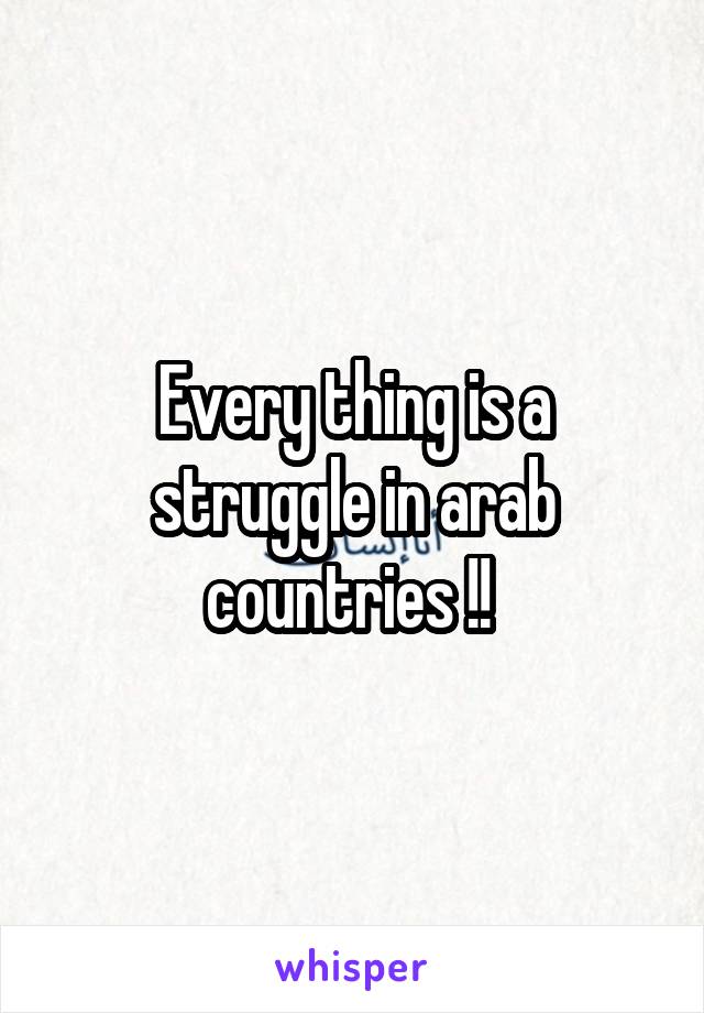 Every thing is a struggle in arab countries !! 