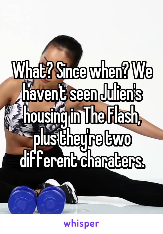 What? Since when? We haven't seen Julien's housing in The Flash, plus they're two different charaters.