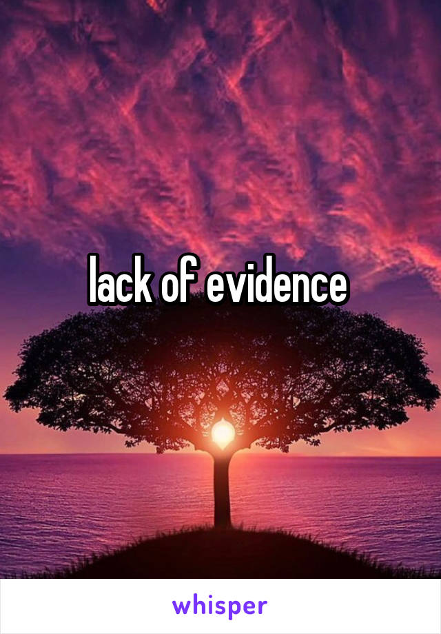 lack of evidence 
