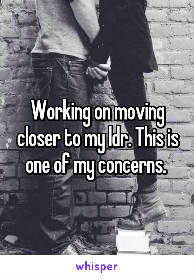Working on moving closer to my ldr. This is one of my concerns. 
