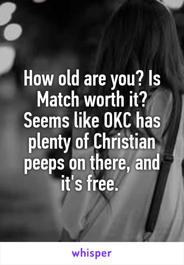 How old are you? Is Match worth it? Seems like OKC has plenty of Christian peeps on there, and it's free. 