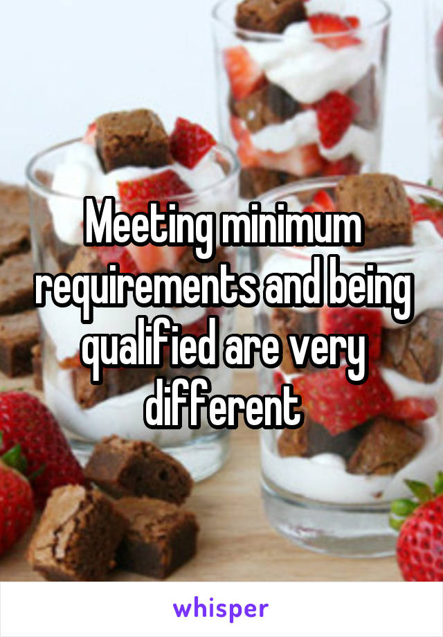 Meeting minimum requirements and being qualified are very different