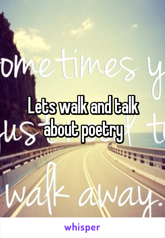 Lets walk and talk about poetry