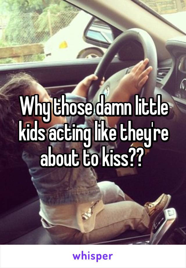 Why those damn little kids acting like they're about to kiss?? 
