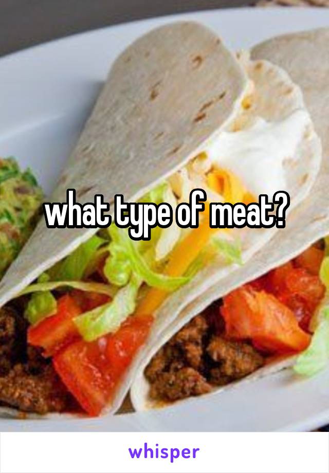what type of meat?

