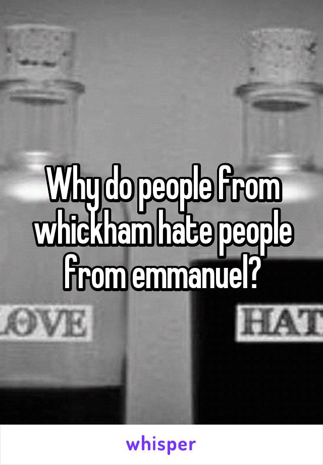 Why do people from whickham hate people from emmanuel?