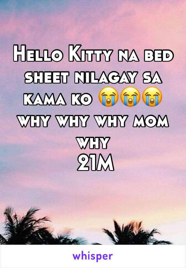 Hello Kitty na bed sheet nilagay sa kama ko 😭😭😭
why why why mom why
 21M
