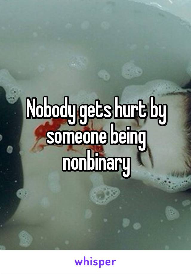  Nobody gets hurt by someone being nonbinary