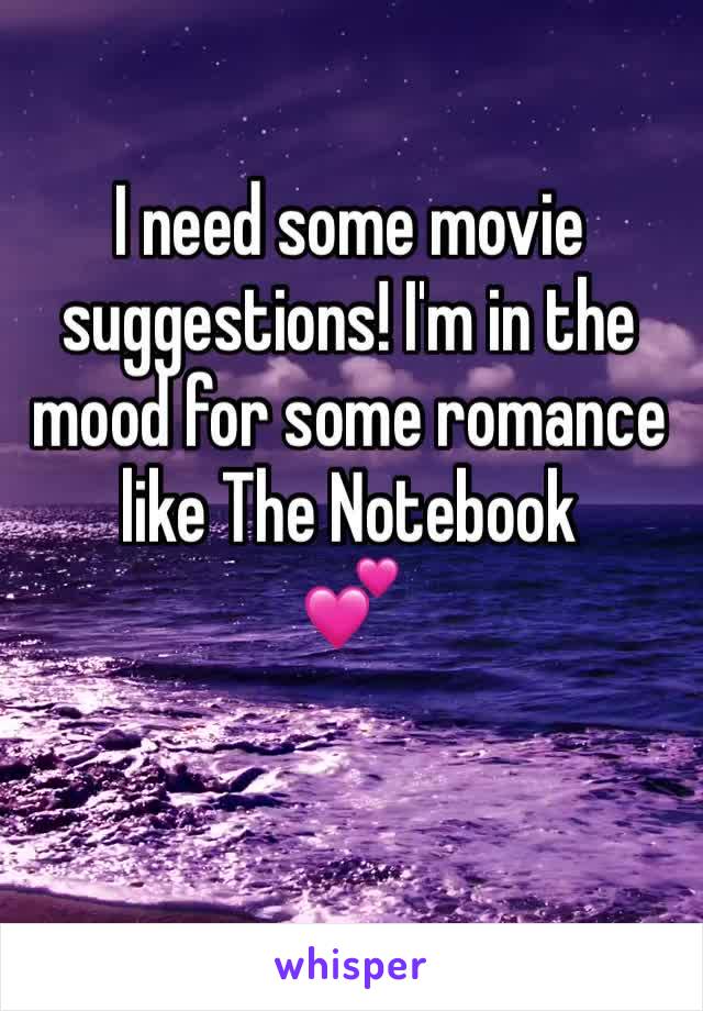 I need some movie suggestions! I'm in the mood for some romance like The Notebook 
💕