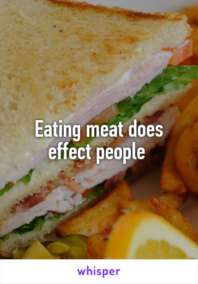 Eating meat does effect people 