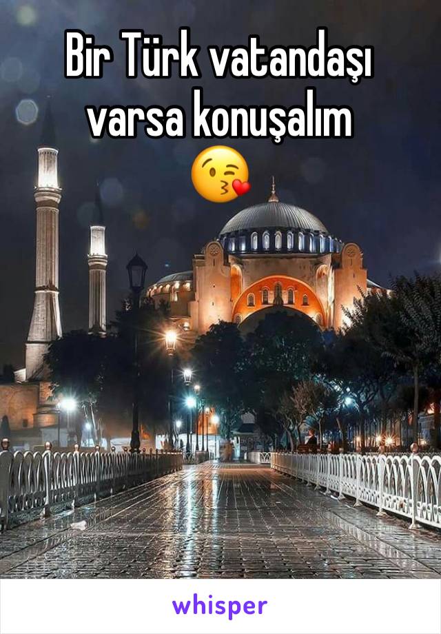 Bir Türk vatandaşı varsa konuşalım 
😘