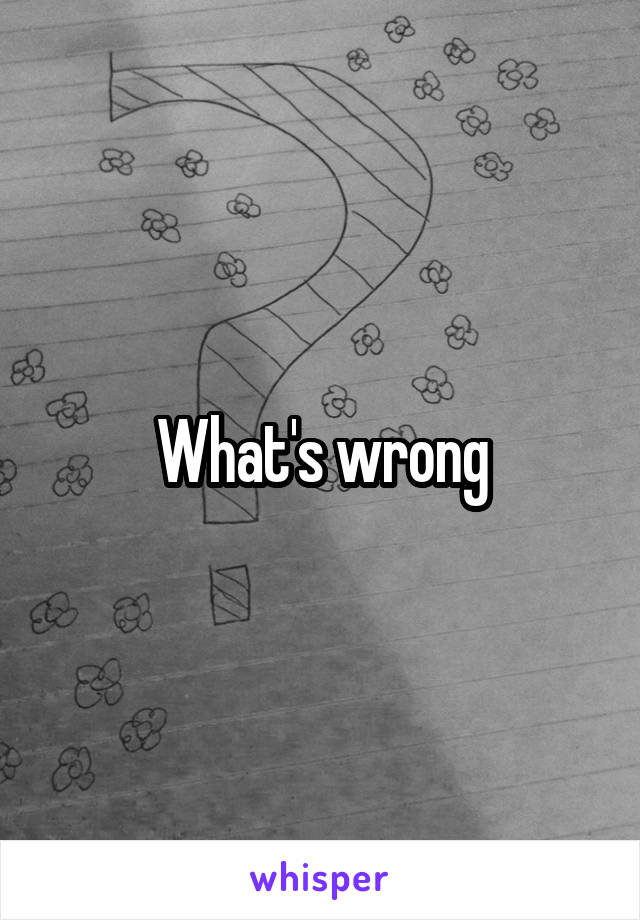 What's wrong