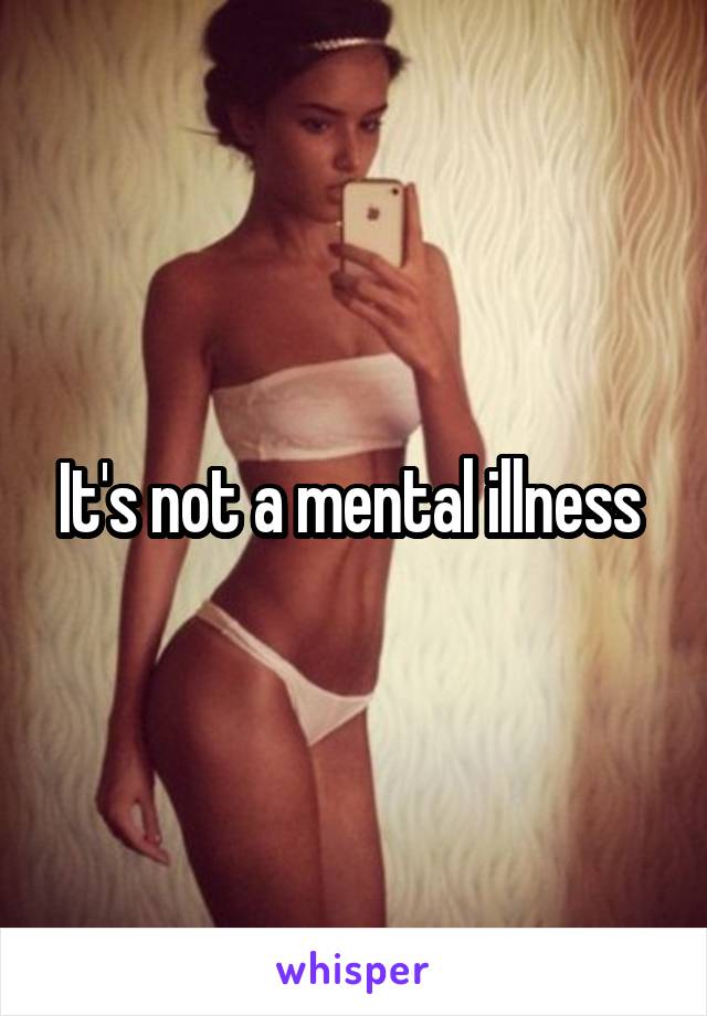 It's not a mental illness 