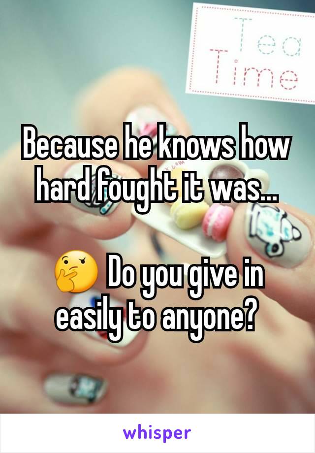 Because he knows how hard fought it was...

🤔 Do you give in easily to anyone?