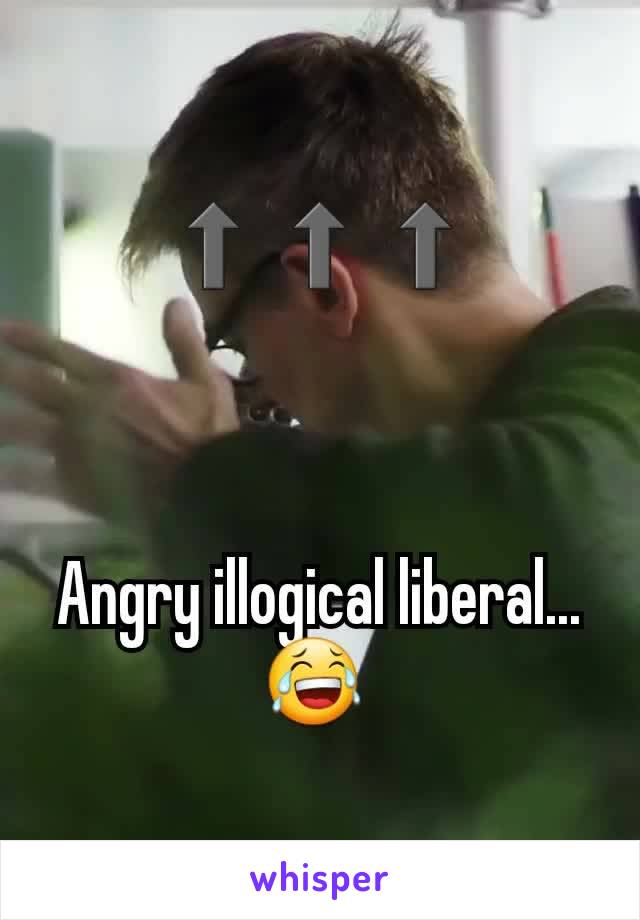 ⬆⬆⬆



Angry illogical liberal...
😂 