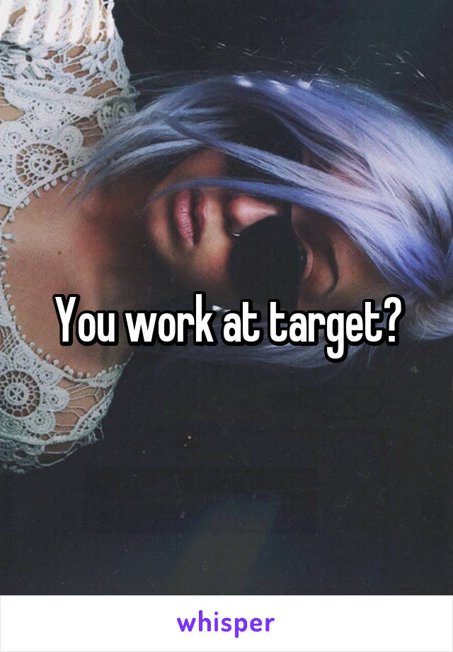 You work at target?