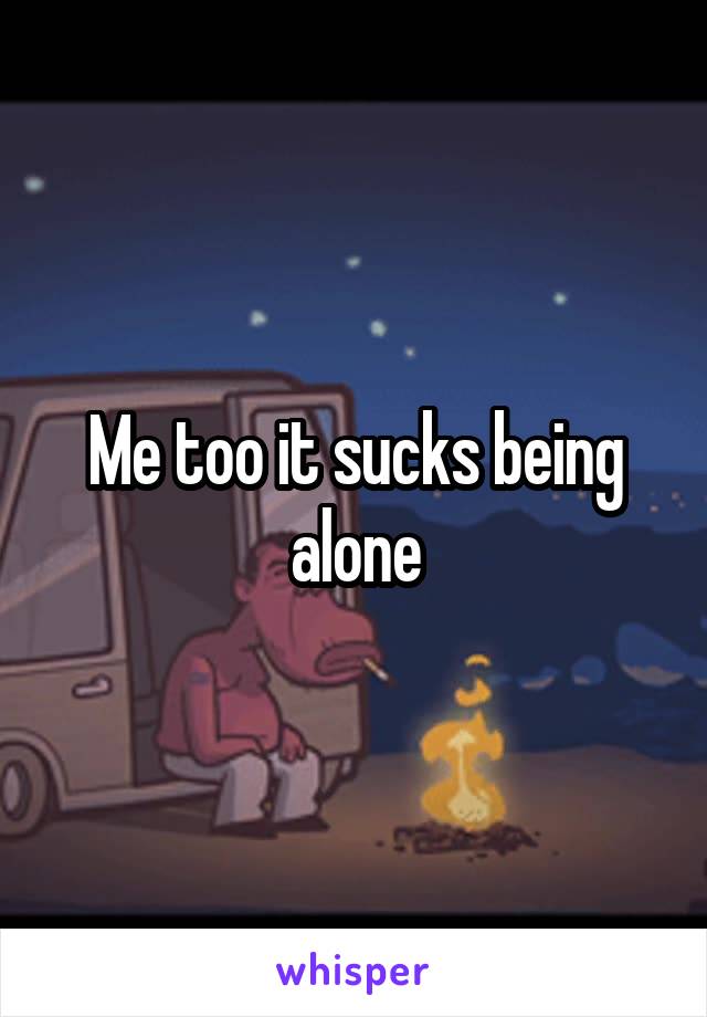 Me too it sucks being alone