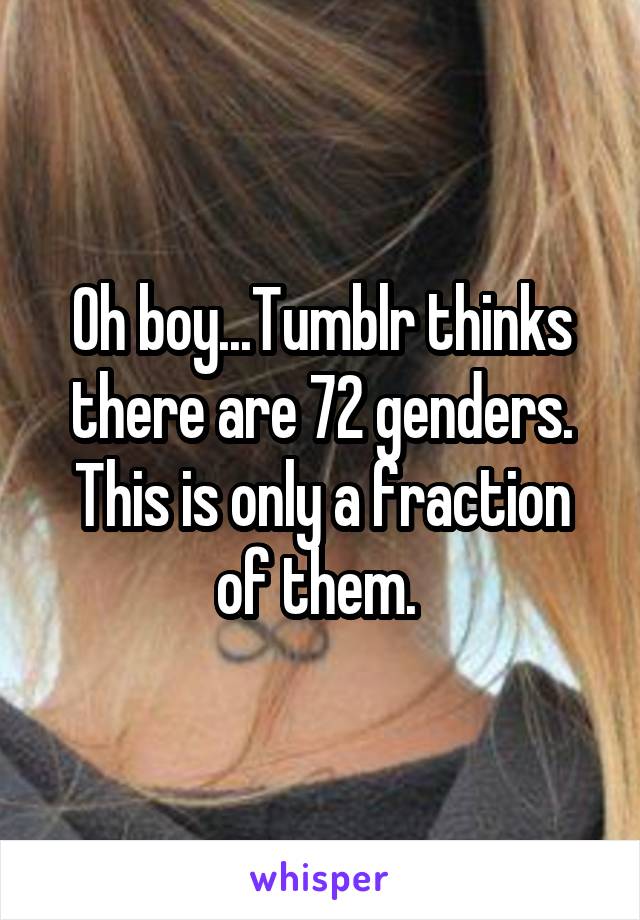 Oh boy...Tumblr thinks there are 72 genders. This is only a fraction of them. 