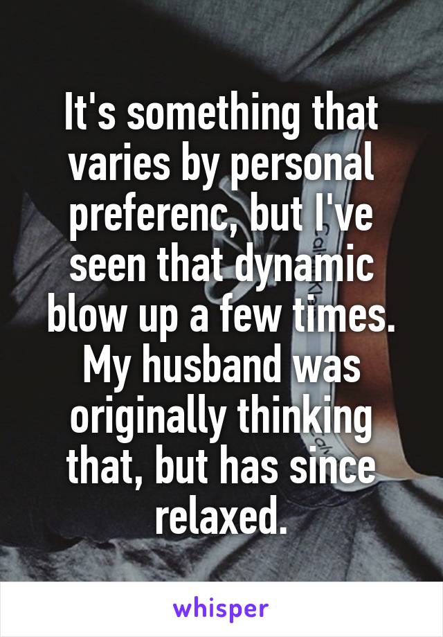 It's something that varies by personal preferenc, but I've seen that dynamic blow up a few times. My husband was originally thinking that, but has since relaxed.