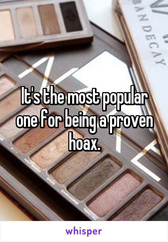 It's the most popular one for being a proven hoax.