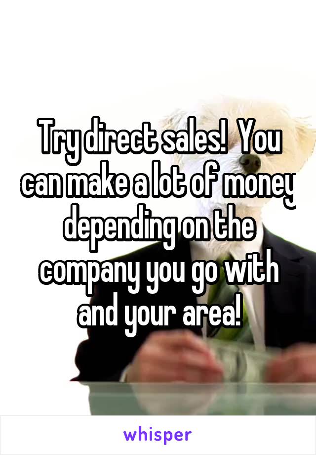 Try direct sales!  You can make a lot of money depending on the company you go with and your area!