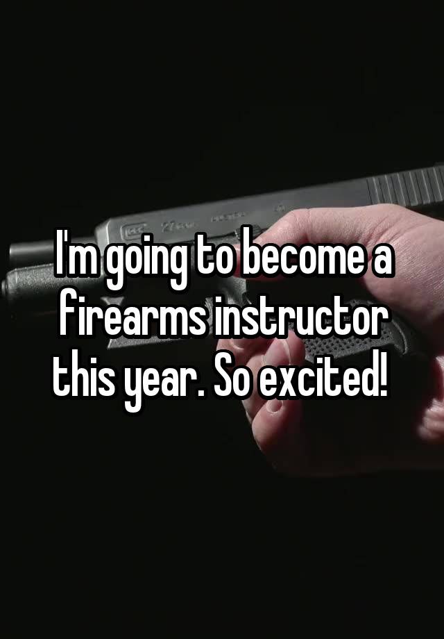 i-m-going-to-become-a-firearms-instructor-this-year-so-excited