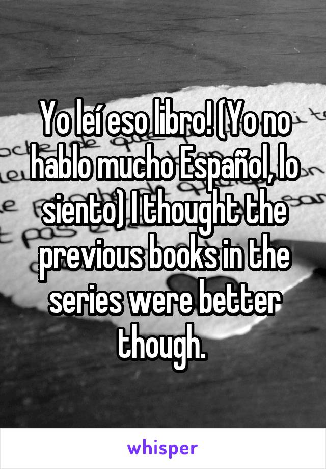 Yo leí eso libro! (Yo no hablo mucho Español, lo siento) I thought the previous books in the series were better though. 