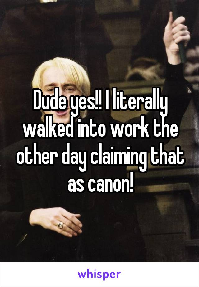 Dude yes!! I literally walked into work the other day claiming that as canon!