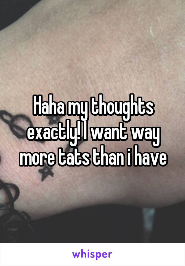 Haha my thoughts exactly! I want way more tats than i have