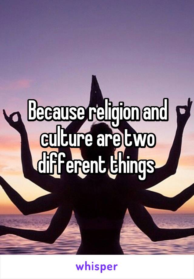Because religion and culture are two different things 