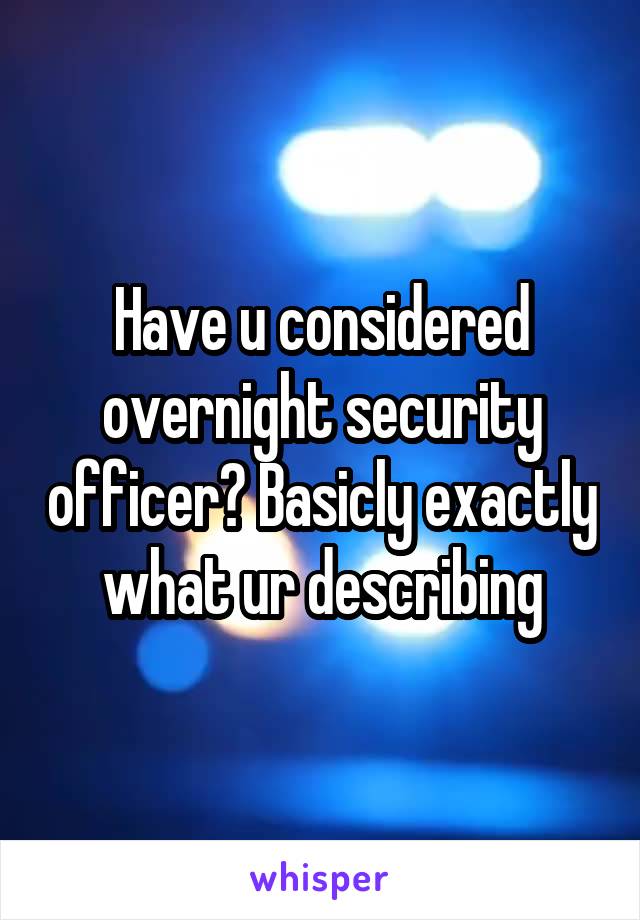 Have u considered overnight security officer? Basicly exactly what ur describing