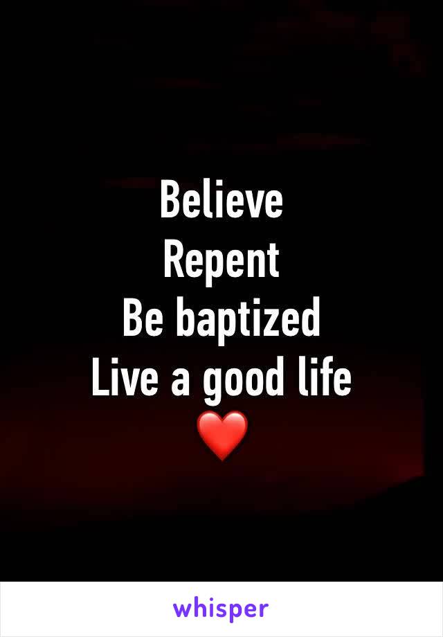 Believe 
Repent
Be baptized 
Live a good life
❤️