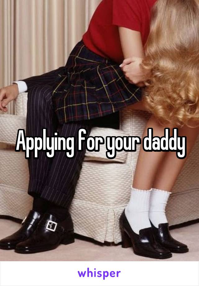 Applying for your daddy