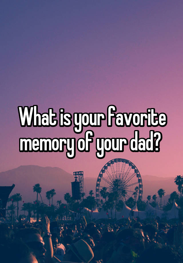 what-is-your-favorite-memory-of-your-dad